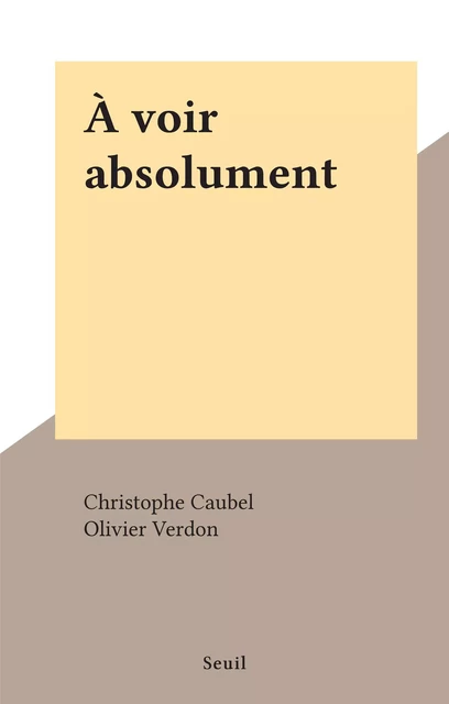 À voir absolument - Christophe Caubel, Olivier Verdon - (Seuil) réédition numérique FeniXX