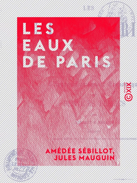 Les Eaux de Paris - Recherches sur l'approvisionnement économique des services publics - Amédée Sébillot, Jules Mauguin - Collection XIX