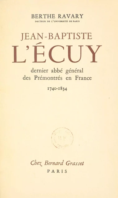 Jean-Baptiste L'Écuy, dernier abbé général des Prémontrés en France. (1740-1834) - Berthe Ravary - (Grasset) réédition numérique FeniXX