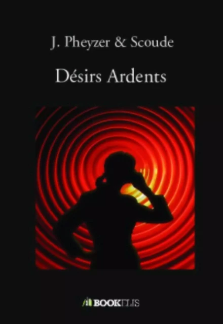 Désirs Ardents - J. Pheyzer et Scoude - Bookelis