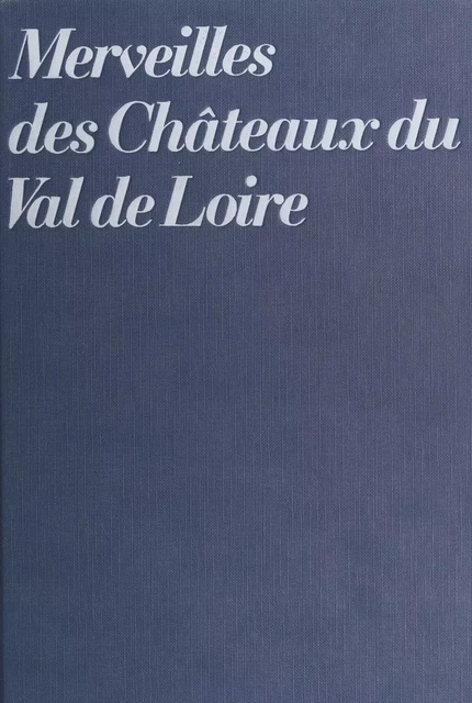 Merveilles des châteaux du Val de Loire - Claude Frégnac - (Hachette) réédition numérique FeniXX