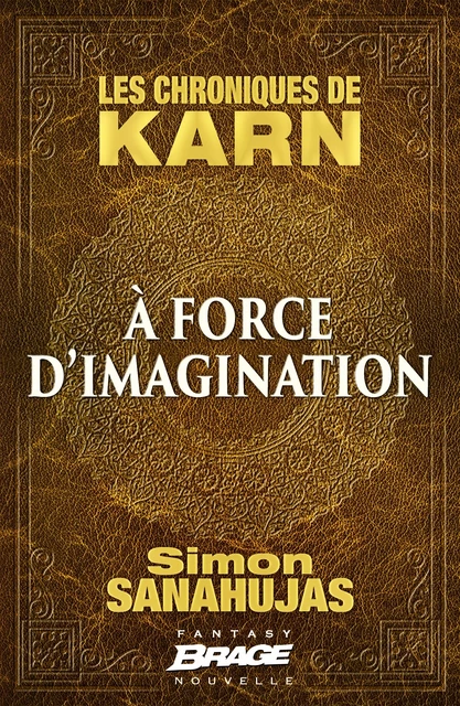 Les Chroniques de Karn : À force d'imagination - Simon Sanahujas - Bragelonne