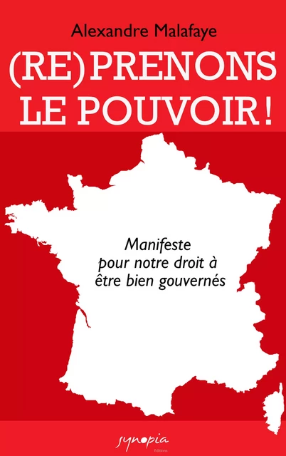 (Re)prenons le pouvoir ! - Alexandre Malafaye - Les éditions Synopia