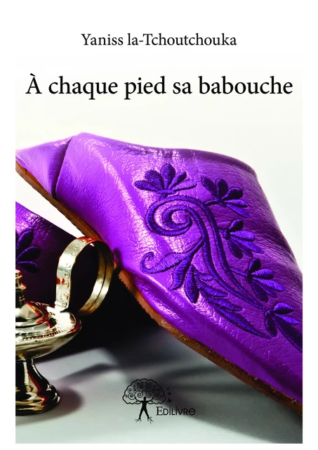 À chaque pied sa babouche - Yaniss la-Tchoutchouka - Editions Edilivre