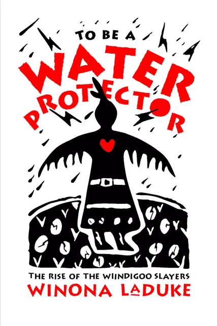 To Be A Water Protector - Winona LaDuke - Fernwood Publishing