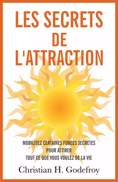 Les secrets de l'attraction - Christian H. Godefroy - Bookelis