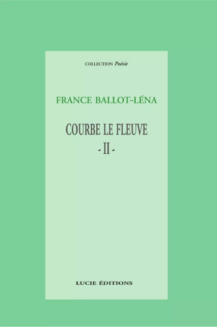 Courbe le fleuve. II - France Ballot-Léna - Lucie éditions