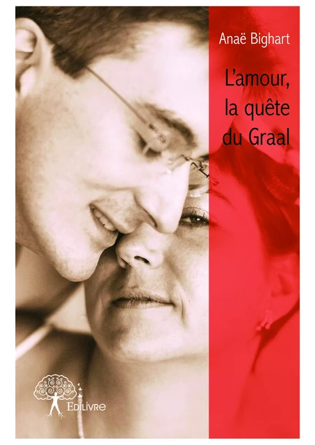 L'amour, la quête du Graal - Anaë Bighart - Editions Edilivre