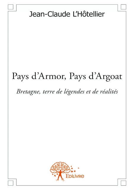 Pays d'Armor, Pays d'Argoat - Jean-Claude L'Hôtellier - Editions Edilivre