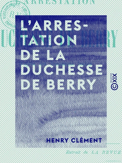 L'Arrestation de la duchesse de Berry - Henry Clément - Collection XIX