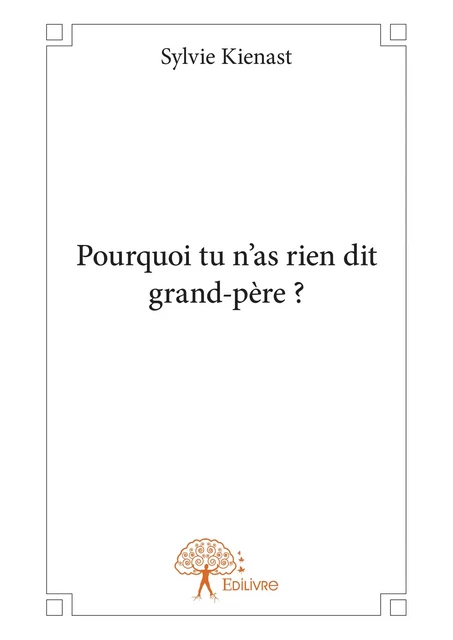 Pourquoi tu n'as rien dit grand-père ? - Sylvie Kienast - Editions Edilivre