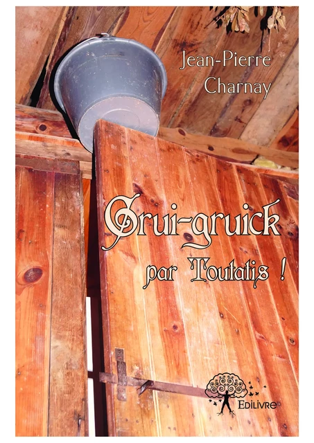 Grui-gruick par Toutatis ! - Jean-Pierre Charnay - Editions Edilivre