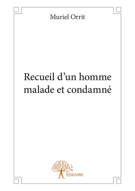 Recueil d'un homme malade et condamné - Muriel Orrit - Editions Edilivre