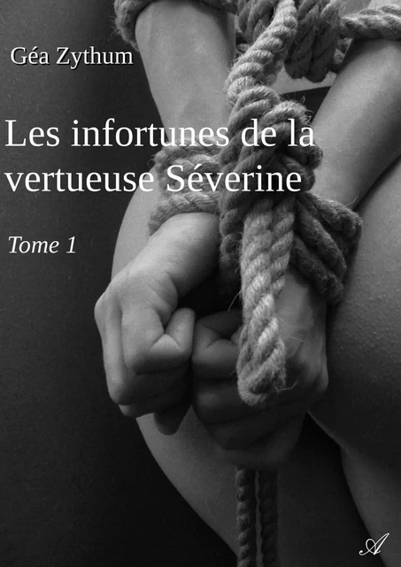 Les infortunes de la vertueuse Séverine - Géa Zythum - Atramenta