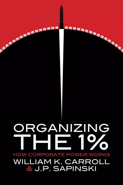 Organizing the 1% - William K. Carroll, J.P. Sapinski - Fernwood Publishing