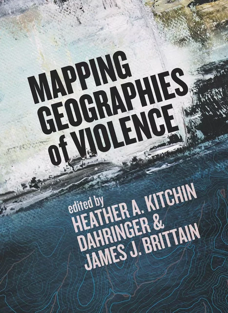 Mapping Geographies of Violence - Heather A. Kitchin Dahringer - Fernwood Publishing