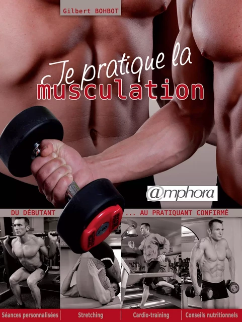 Je pratique la musculation - Gilbert Bohbot - Amphora