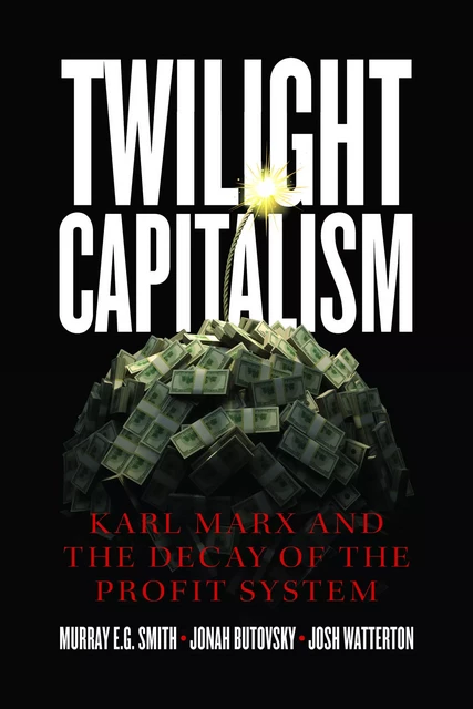 Twilight Capitalism - Murray E.G. Smith, Jonah Butovsky, Josh J. Watterton - Fernwood Publishing