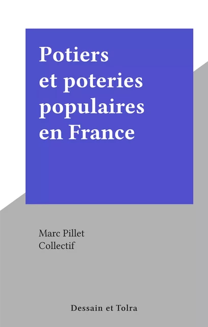 Potiers et poteries populaires en France - Marc Pillet - (Dessain et Tolra) réédition numérique FeniXX