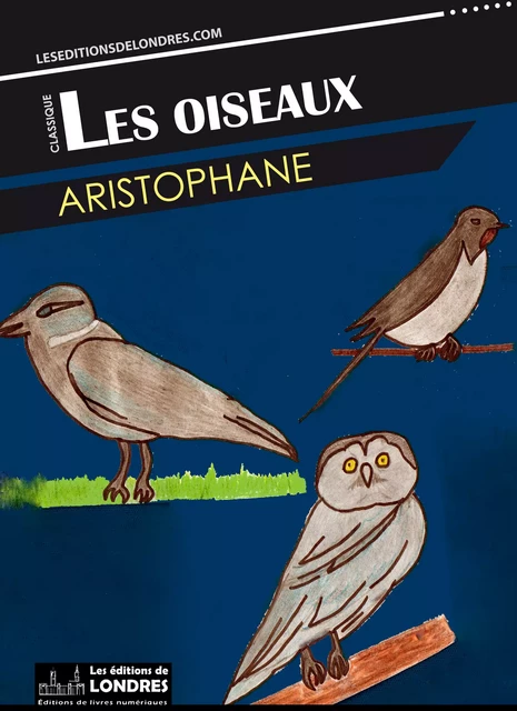 Les oiseaux -  Aristophane - Les Editions de Londres