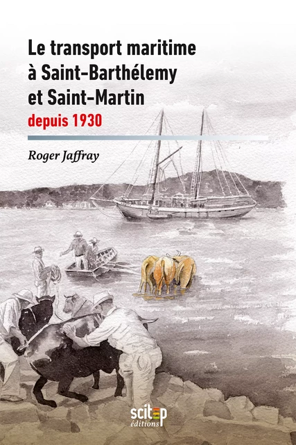 Le transport maritime à Saint-Barthélemy et Saint-Martin depuis 1930 - Roger Jaffray - SCITEP