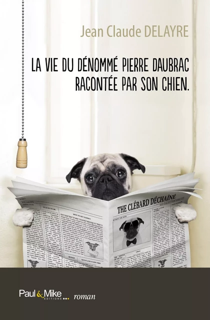 La vie du dénommé Pierre Daubrac racontée par son chien - Jean-Claude Delayre - Paul&Mike