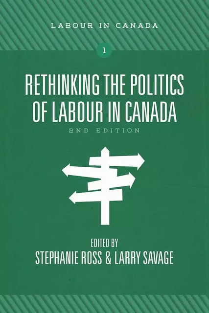 Rethinking the Politics of Labour in Canada, 2nd ed. - Stephanie Ross, Larry Savage - Fernwood Publishing