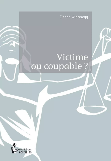 Victime ou coupable ? - Ileana Winteregg - Société des écrivains