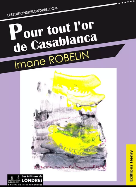 Pour tout l'or de Casablanca - Imane Robelin - Les Editions de Londres