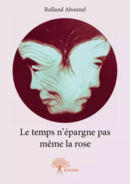 Le temps n’épargne pas même la rose