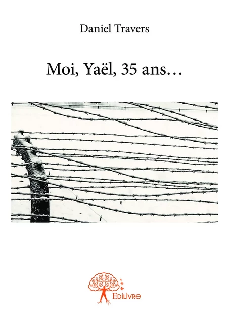 Moi, Yaël, 35 ans… - Daniel Travers - Editions Edilivre