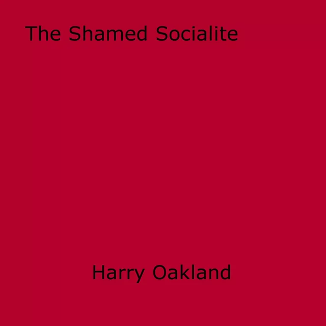 The Shamed Socialite - Harry Oakland - Disruptive Publishing