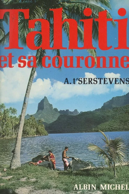 Tahiti et sa couronne - Albert T'Serstevens - (Albin Michel) réédition numérique FeniXX