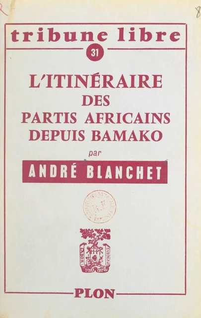 L'itinéraire des partis africains depuis Bamako - André Blanchet - (Plon) réédition numérique FeniXX