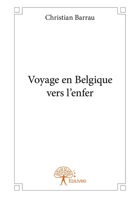 Voyage en Belgique vers l'enfer - Christian Barrau - Editions Edilivre