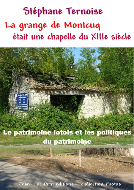 La grange de Montcuq était une chapelle du XIIIe siècle - Stéphane Ternoise - Jean-Luc PETIT Editions