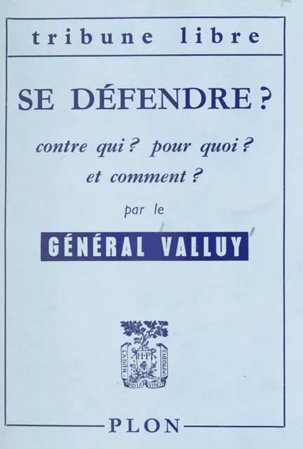 Se défendre ? contre qui ? pour quoi ? et comment ? - Jean Étienne Valluy - (Plon) réédition numérique FeniXX