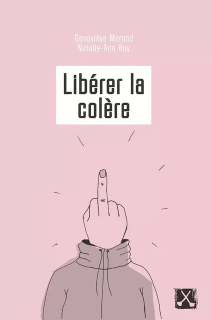 Libérer la colère - Natalie-Ann Roy, Geneviève Morand - Éditions du remue-ménage