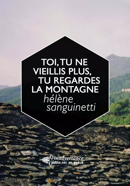 Toi, tu ne vieillis plus, tu regardes la montagne - Hélène SANGUINETTI - publie.net