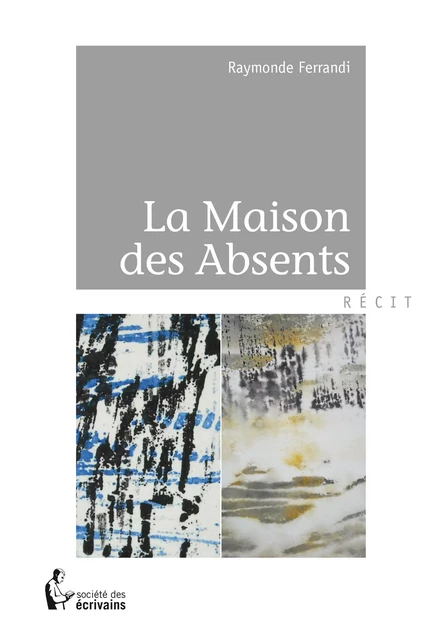 La Maison des Absents - Raymonde Ferrandi - Société des écrivains