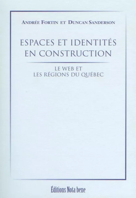 Espaces et identités en construction - Andrée Fortin, Duncan Sanderson - Éditions Nota bene