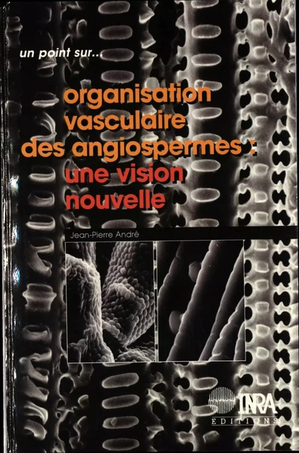 Organisation vasculaire des angiospermes : une vision nouvelle - Jean-Pierre André - Quae