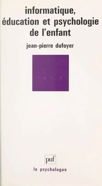 Informatique, éducation et psychologie de l'enfant - Jean-Pierre Dufoyer - (Presses universitaires de France) réédition numérique FeniXX