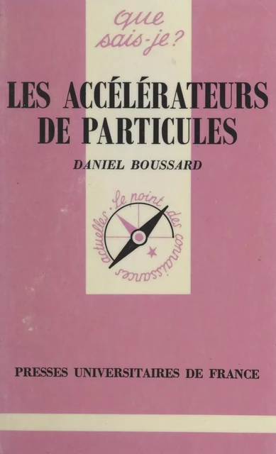 Les accélérateurs de particules - Daniel Boussard - (Presses universitaires de France) réédition numérique FeniXX