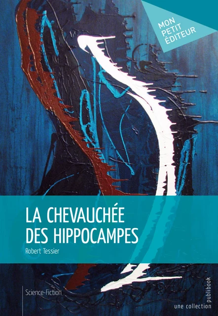 La Chevauchée des hippocampes - Robert Tessier - Mon Petit Editeur