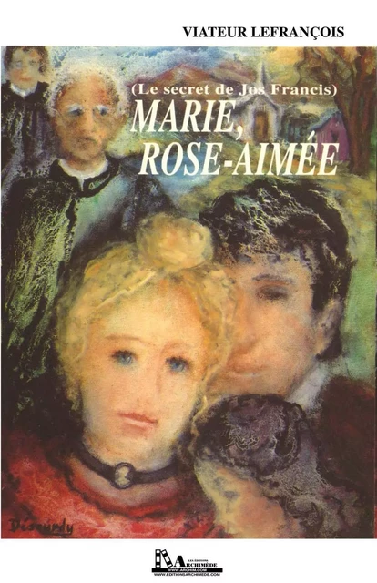 Marie, Rose-Aimée (Le secret de Jos Francis) - Viateur Lefrançois - Éditions Archimède