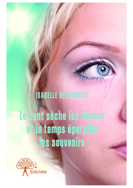 Le vent sèche les larmes et le temps éparpille les souvenirs - Isabelle Belaroussi - Editions Edilivre