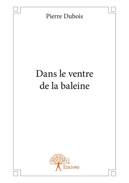 Dans le ventre de la baleine - Pierre Dubois - Editions Edilivre