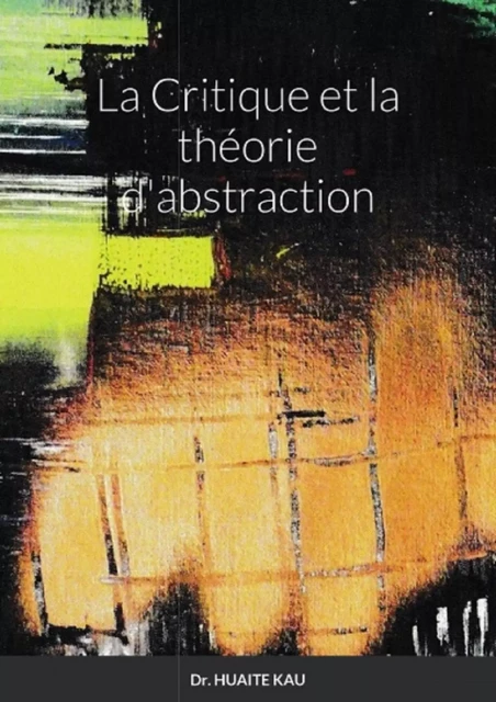 LA CRITIQUE ET LA THEORIE D’ABSTRACTION - HUAITE KAU - Bookelis