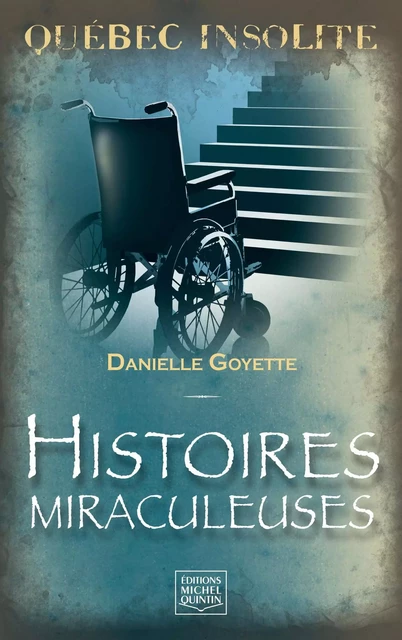 Québec insolite - Histoires miraculeuses - Danielle Goyette - Éditions Michel Quintin